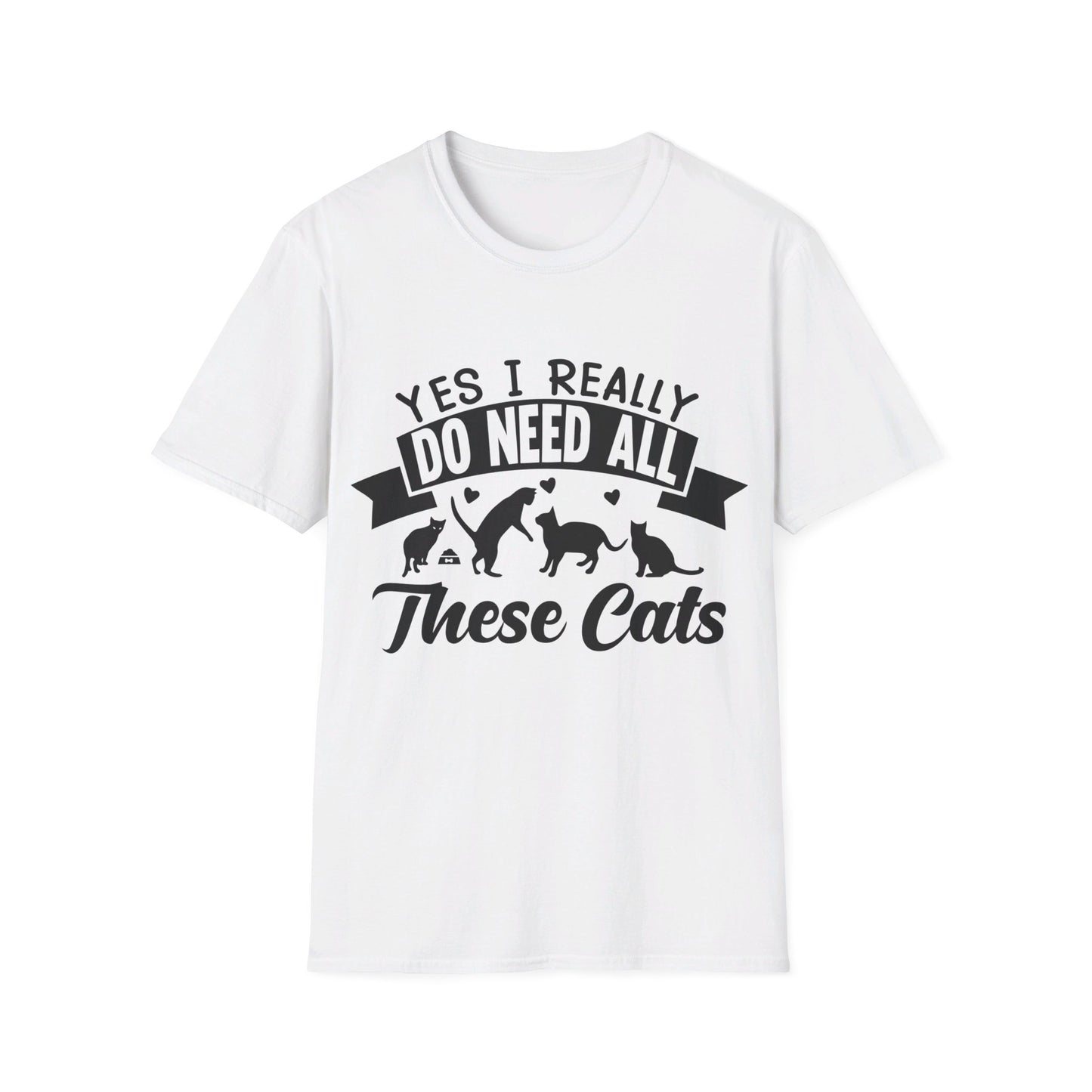 Yes, I Really Do Need All These Cat  T-Shirt - Print Fusions