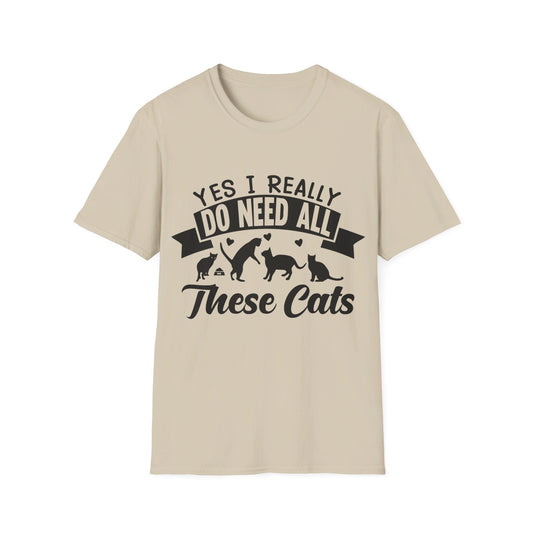 Yes, I Really Do Need All These Cat  T-Shirt - Print Fusions