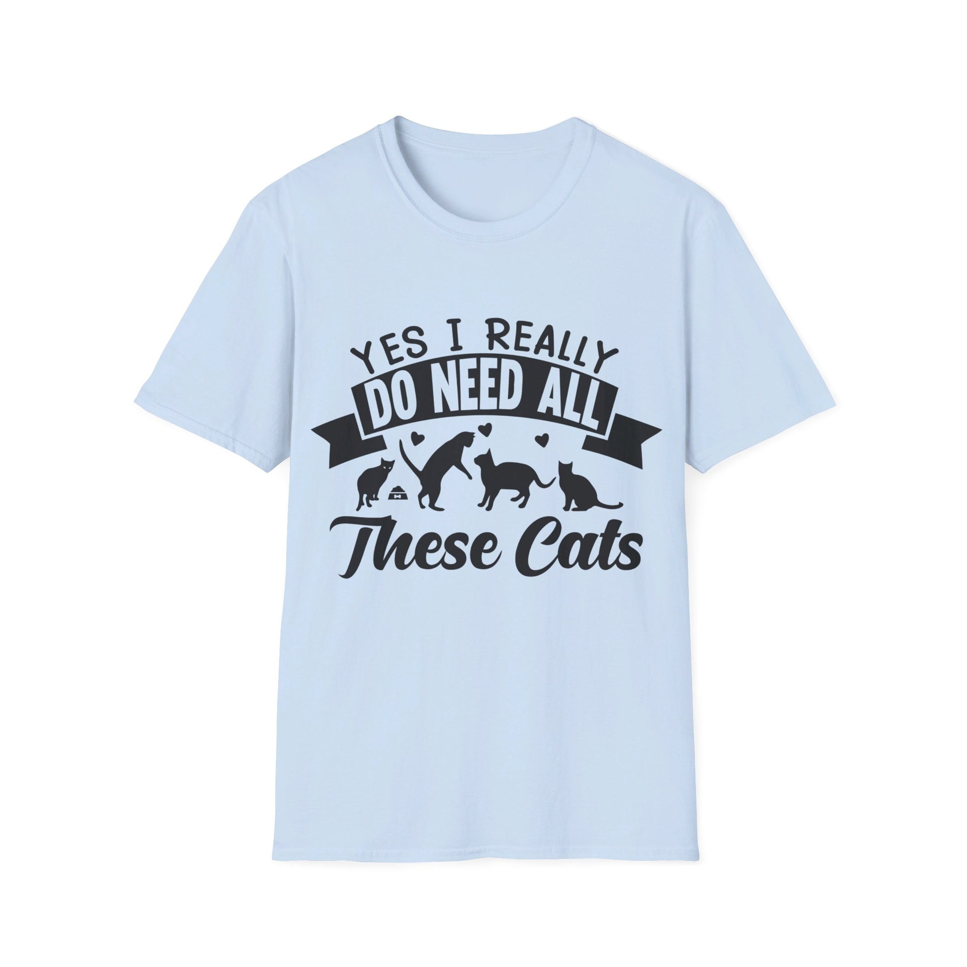 Yes, I Really Do Need All These Cat  T-Shirt - Print Fusions