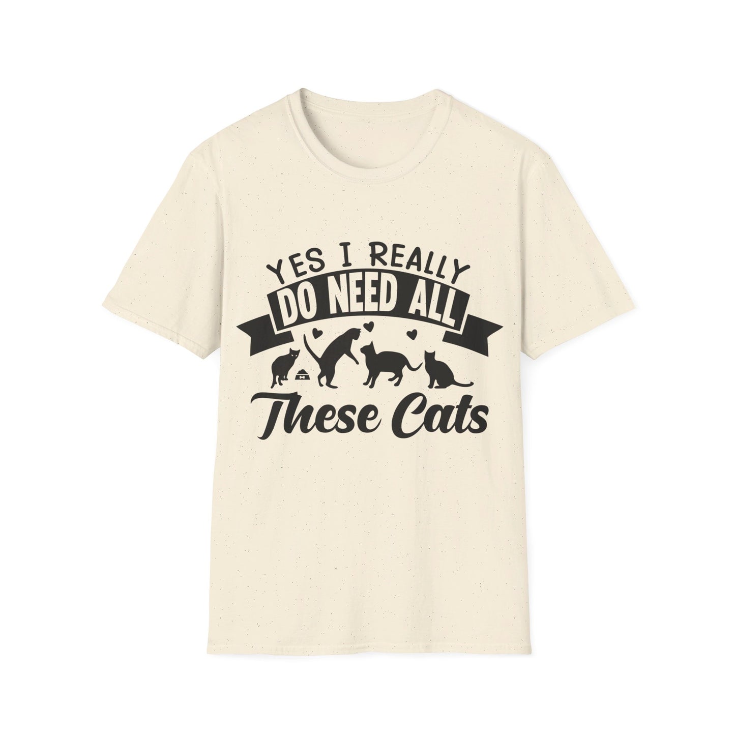 Yes, I Really Do Need All These Cat  T-Shirt - Print Fusions